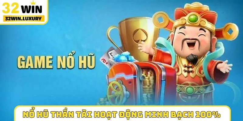 Nổ hũ Thần Tài hoạt động minh bạch 100%